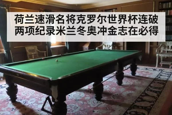 荷兰速滑名将克罗尔世界杯连破两项纪录米兰冬奥冲金志在必得